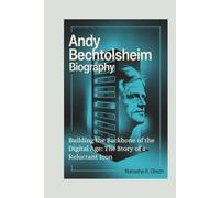 Andy Bechtolsheim biography: Building the Backbone of the Digital Age: The Story of a Reluctant Icon