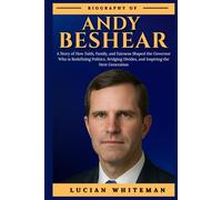 ANDY BESHEAR BIOGRAPHY: A Story of How Faith, Family, and Fairness Shaped the Governor Who is Redefining Politics, Bridging Divides, and Inspiring the Next Generation