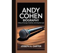 ANDY COHEN BIOGRAPHY: A Story Of Courage, Creativity, And Living Out Loud