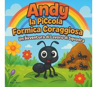 Andy la Piccola Formica Coraggiosa: Un'Avventura di Lavoro di Squadra: Libro per bambini| Imparare, Aiutare e Crescere Insieme nella Colonia di ... agli 8 anni| 30 Pagine| Dimensioni 8,5 x 8,5