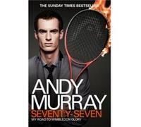 Andy Murray: Seventy-Seven: My Road to Wimbledon Glory