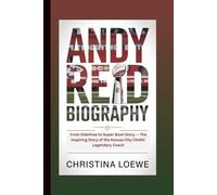 ANDY REID BIOGRAPHY: From Sidelines to Super Bowl Glory - The Inspiring Story of the Kansas City Chiefs’ Legendary Coach