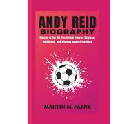 ANDY REID BIOGRAPHY: Master of the NFL-The Untold Story of Strategy, Resilience, and Winning against the Odds