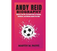 ANDY REID BIOGRAPHY: Master of the NFL-The Untold Story of Strategy, Resilience, and Winning against the Odds