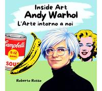 Andy Warhol. L’Arte Intorno a Noi: Una storia per ragazzi sulla Pop Art e sulla vita di Andy Warhol