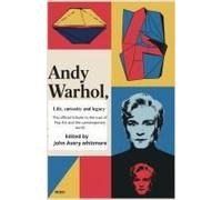 Andy Warhol: Life, Curiosity And Legacy: The Official Tribute To The Icon Of Pop Art And The Contemporary World