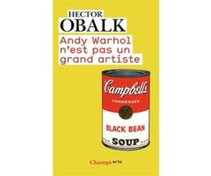 Andy Warhol n'est pas un grand artiste Hector Obalk (Auteur)