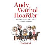 Andy Warhol Was a Hoarder: Inside the Minds of History's Great Personalities