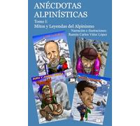 ANÉCDOTAS ALPINÍSTICAS. Tomo I: Mitos y Leyendas del Alpinismo