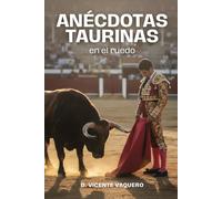 Anécdotas taurinas en el ruedo: Relatos taurinos y pequeñas historias de toros, toreros y plazas. Anécdotas para aficionados taurinos y curiosos curiosos de la tauromaquia