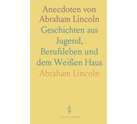 Anecdoten von Abraham Lincoln: Geschichten aus Jugend, Berufsleben und dem Weißen Haus