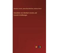 Anecdoten von Abraham Lincoln, und Lincoln's Erzählungen