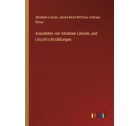 Anecdoten von Abraham Lincoln, und Lincoln's Erzählungen