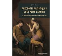 Anecdotes artistiques chez Pline l'Ancien: La constitution d'un discours romain sur l'art