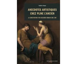 Anecdotes artistiques chez Pline l'Ancien: La constitution d'un discours romain sur l'art