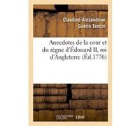 Anecdotes de la cour et du règne d'Édouard II, roi d'Angleterre Claudine-Alexandrine Guérin de Tencin (Auteur), Anne-Louise Élie Beaumont (Auteur)