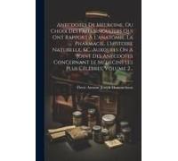 Anecdotes De Médecine, Ou Choix Des Faits Singuliers Qui Ont Rapport À L'anatomie, La Pharmacie, L'histoire Naturelle, &c. Auxquels On A Joint Des Ane