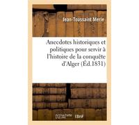Anecdotes historiques et politiques pour servir à l'histoire de la conquête d'Alger (Éd.1831) - Jean-Toussaint Merle - Hachette Bnf - broché - Livre