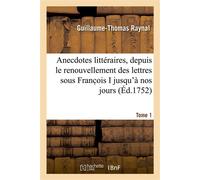 Anecdotes littéraires ou Histoire de ce qui est arrivé de plus singulier et de plus intéressant Aux ecrivains, depuis le renouvellement des lettres sous Franc ois I jusqu'à nos jours. Tome 1 - Guillau