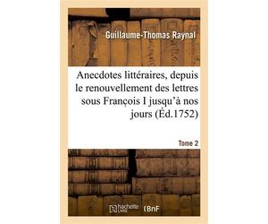 Anecdotes littéraires ou Histoire de ce qui est arrivé de plus singulier et de plus intéressant Aux ecrivains, depuis le renouvellement des lettres sous Franc ois I jusqu'à nos jours. Tome 2 - Guillau