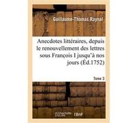 Anecdotes littéraires ou Histoire de ce qui est arrivé de plus singulier et de plus intéressant Guillaume-Thomas Raynal (Auteur)