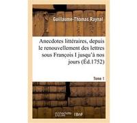 Anecdotes littéraires ou Histoire de ce qui est arrivé de plus singulier et de plus intéressant Guillaume-Thomas Raynal (Auteur)