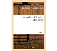 Anecdotes litteraires ou Histoire de ce qui est arrivé de plus singulier et de plus intéressant Guillaume-Thomas Raynal (Auteur)