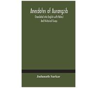 Anecdotes Of Aurangzib (Translated Into English With Notes) And Historical Essays