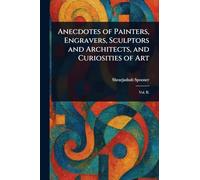 Anecdotes of Painters, Engravers, Sculptors and Architects, and Curiosities of Art