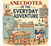 Anecdotes of the Everyday Adventure: Hilarious takes on daily routines, quirky situations, and the small triumphs and mishaps we all face