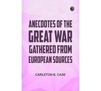 Anecdotes of the Great War Gathered from European Sources