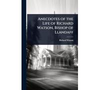 Anecdotes of the Life of Richard Watson, Bishop of Llandaff