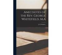 Anecdotes of the Rev. George Whitefield M.A - J. B. Joseph Beaumont Wakeley - Creative Media Partners LLC - Livre en Anglais J. B. Joseph Beaumont WakeleyJ. B. Joseph Beaumont Wakeley (Auteur)