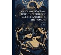 Anecdotes On Bible Texts. The Epistle Of Paul The Apostle To The Romans