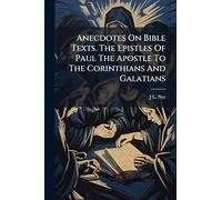 Anecdotes On Bible Texts. The Epistles Of Paul The Apostle To The Corinthians And Galatians
