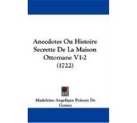 Anecdotes Ou Histoire Secrette de La Maison Ottomane V1-2 (1722) Gomez, Madeleine Angelique Poisson De (Auteur)