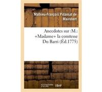 Anecdotes sur :M.: +Madame+ la comtesse Du Barri (Éd.1775) Mathieu-François Pidansat De Mairobert (Auteur)