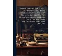 Anekdoten Des Noch Jetzt Lebenden Buchhändlers James Lackington, Welchen Die Liebe Zur Lektã1/4re Aus Einem Schustergesellen Zu Einem Der Reichsten Buchhändler Englands Umschuf