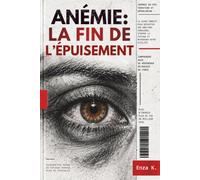 ANÉMIE : LA FIN DE L'ÉPUISEMENT: Carence en fer, ferritine et hémoglobine : le guide complet pour décrypter vos analyses sanguines, stopper la fatigue et retrouver votre vitalité