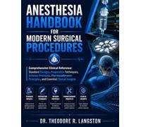Anesthesia Handbook for Modern Surgical Procedures: Comprehensive Clinical Reference: Standard Dosages, Preparation Techniques, Infusion Protocols, ... Principles, and Essential Clinical Insights