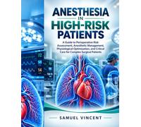 Anesthesia in High-Risk Patients: A Guide to Perioperative Risk Assessment, Anesthetic Management, Physiological Optimization, and Critical Care for Complex Surgical Patients