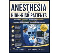 ANESTHESIA IN HIGH-RISK PATIENTS: Practical Risk Assessment, Perioperative Management, and Clinical Decision-Making for Anesthesia Residents, CRNAs, and Perioperative Clinicians