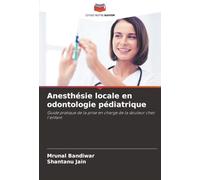 Anesthésie locale en odontologie pédiatrique: Guide pratique de la prise en charge de la douleur chez l'enfant
