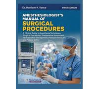 ANESTHESIOLOGIST’S MANUAL OF SURGICAL PROCEDURES: A Clinical Guide to Anesthesia Techniques, Surgical Procedures, Preoperative Assessment, ... Postoperative Care, and Patient Safety