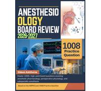 ANESTHESIOLOGY BOARD REVIEW 2026-2027: Master 1008+ high-yield board questions covering anesthetic pharmacology, perioperative physiology, and subspecialty anesthesia