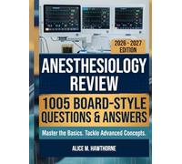 Anesthesiology Review: 1005 Board-Style Questions and Answers for Basic Mastery, Clinical Reasoning, and Advanced Concepts