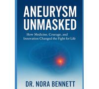 ANEURYSM UNMASKED: How Medicine, Courage, and Innovation Changed the Fight for Life