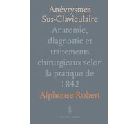 Anévrysmes Sus-Claviculaire: Anatomie, diagnostic et traitements chirurgicaux selon la pratique de 1842