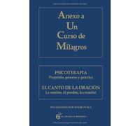 Anexo a Un Curso de Milagros: Psicoterapia. Propósito, proceso y práctica. El canto de la oración. La oración, el perdón, la curación.