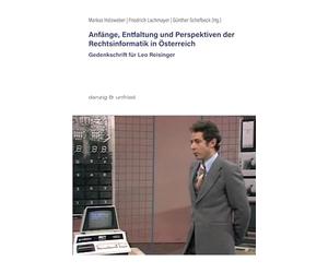 Anfänge, Entfaltung und Perspektiven der Rechtsinformatik in Österreich: Gedenkschrift für Leo Reisinger
